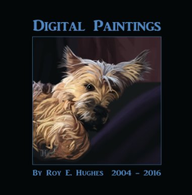 Digital Paintings By Roy E. Hughes 2004 - 2016 book cover