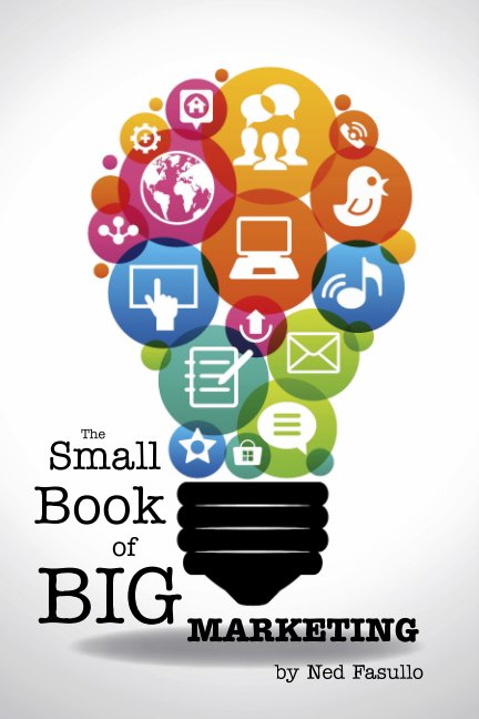 View The Small Book of Big Marketing by Ned Fasullo