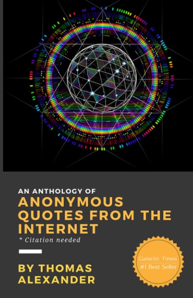 View Anthology of Anonymous Quotes from the Internet by Thomas Alexander