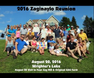 2016 Zaginaylo Reunion August 20, 2016 Wrighter's Lake August 28 Visit to Four Zag Hill & Original ZAG Farm book cover