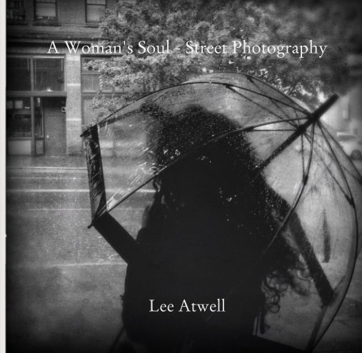 View A Woman's Soul - Street Photography by Lee Atwell
