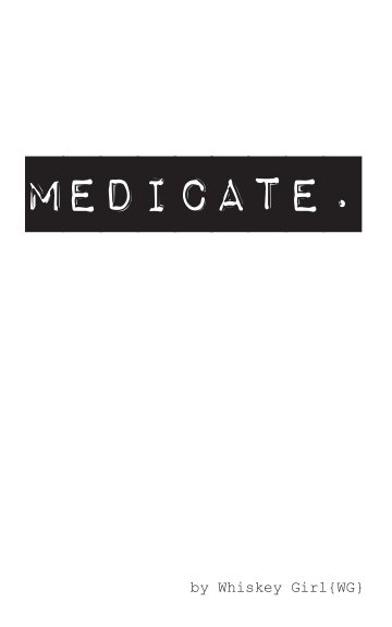 View Medicate. by Whiskey Girl
