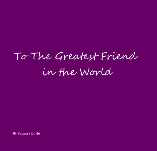 To The Greatest Friend in the World nach Vanessa Boyle anzeigen