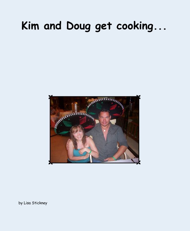 View Kim and Doug get cooking... by Lisa Stickney