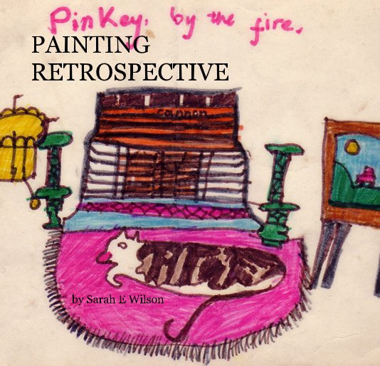 View PAINTING RETROSPECTIVE by Sarah E Wilson