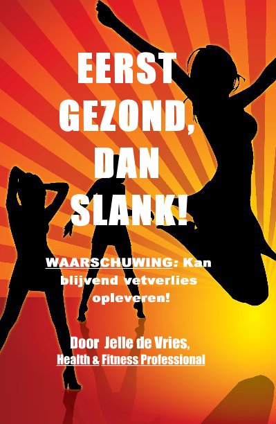 View EERST GEZOND, DAN SLANK! WAARSCHUWING: Kan blijvend vetverlies opleveren! by Door Jelle de Vries, Health & Fitness Professional