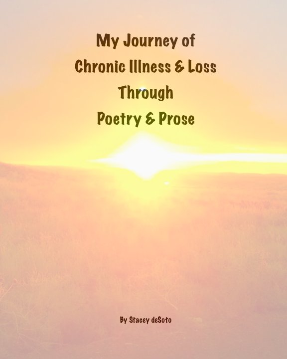 View My Journey of Chronic Illness & Loss Through Poetry & Prose by Stacey deSoto