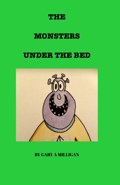 View The Monsters Under the Bed by Gary A Milligan