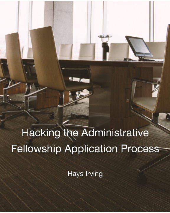 View Hacking the Administrative Fellowship Application Process by Hays Irving