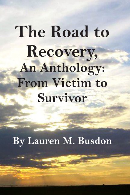 View The Road to Recovery, An Anthology: From Victim to Survivor by Lauren M. Busdon