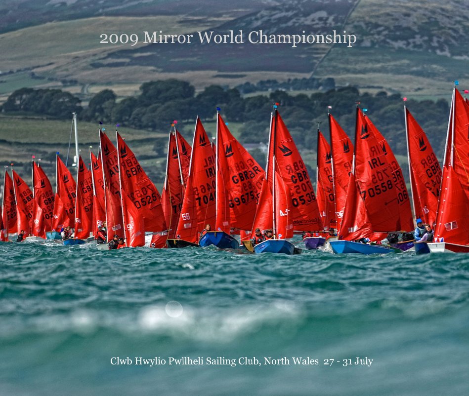 View 2009 Mirror World Championship Clwb Hwylio Pwllheli Sailing Club, North Wales 27 - 31 July by Words by Justin Chisholm and photography by Paul Todd