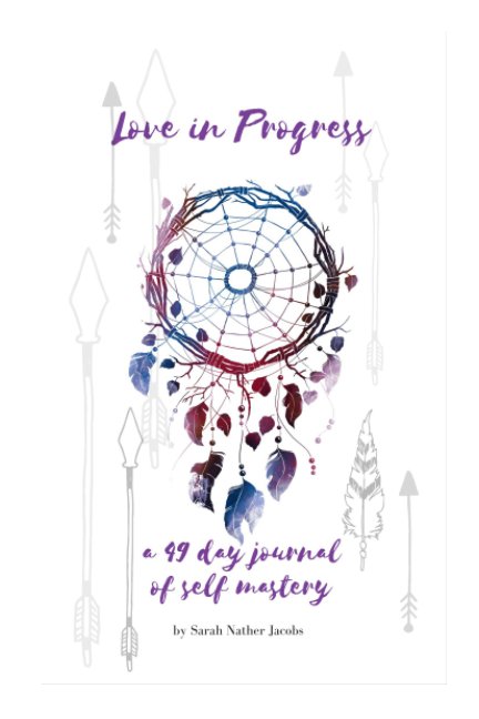 View Love in Progress: A 49 Day Journal of Self Mastery by Sarah Nather Jacobs