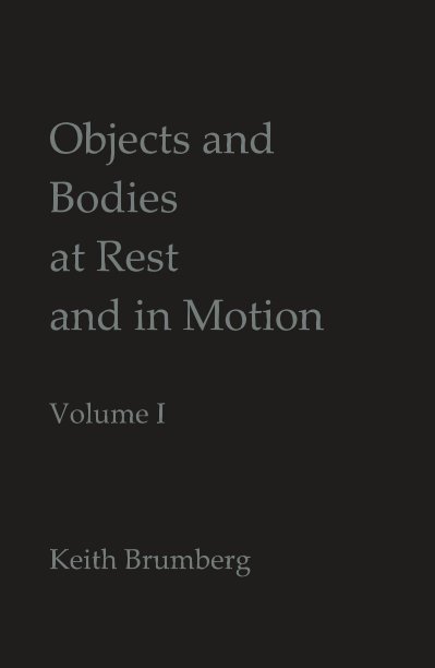 View Objects and Bodies at Rest and in Motion - Volume I by Keith Brumberg