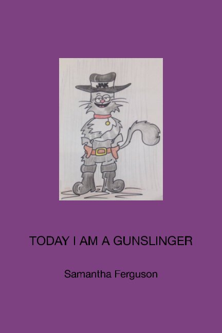 View Today I am a Gunslinger by Samantha Ferguson