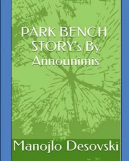 PARK BENCH STORY's By Announimis                      Author Manojlo Desovski book cover