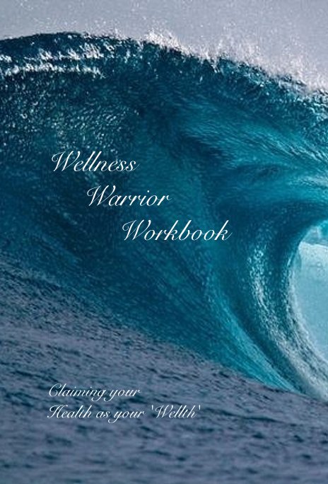 View Wellness Warrior Workbook by Claiming your Health as your 'Wellth'