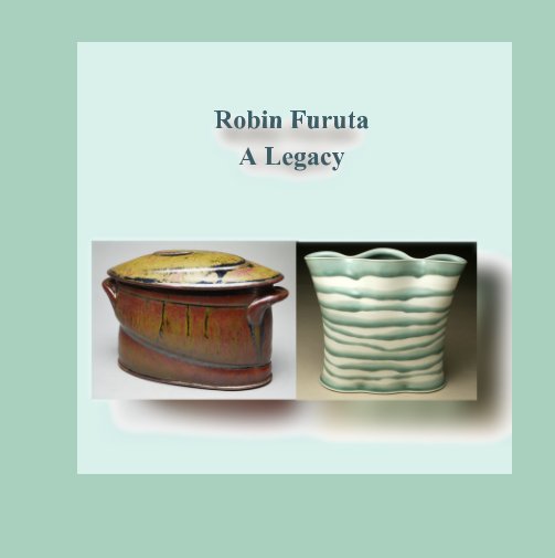 View Robin Furuta A Legacy by Jonathan Kaplan Sara Behling Vicky Smith Bob Smith
