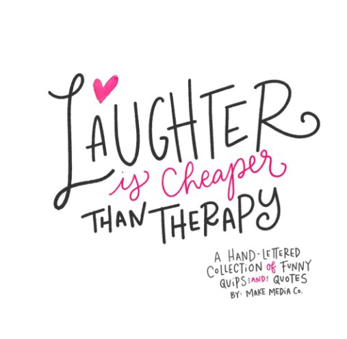 View Laughter is Cheaper Than Therapy by Callie Hegstrom