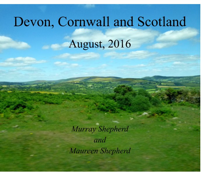View Devon, Cornwall & Scotland
August, 2016 by Murray Shepherd, Maureen Shepherd