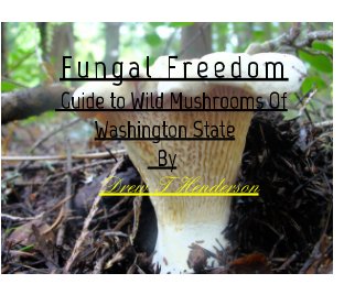 Fungal Freedom-A Guide To Wild Mushrooms Of Washington State. book cover
