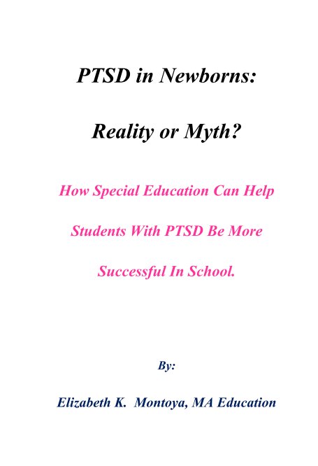 Ver PTSD in Newborns: reality or Myth? How Special Education Can Help Students With PTSD Be More Successful In School. por Elizabeth K. Montoya