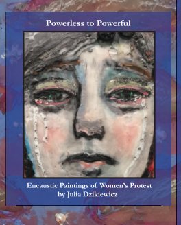Powerless to Powerful: Encaustic Paintings of Women's Protest book cover