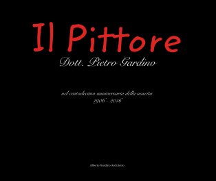 Il Pittore Dott. Pietro Gardino   nel centodecimo anniversario della nascita 1906 - 2016 book cover