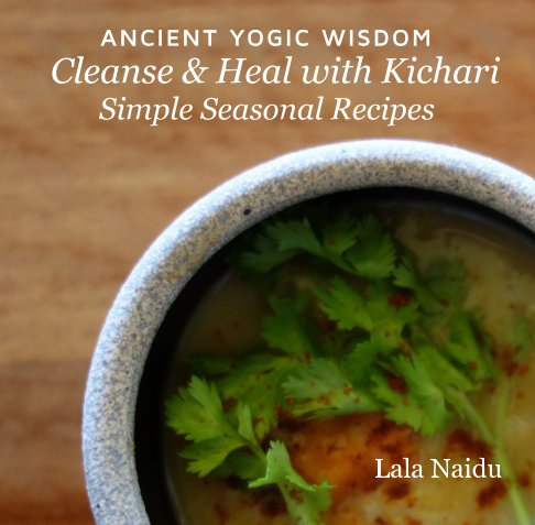 View Ancient Yogic Wisdom - Cleanse and Heal with Kichari by Lala Naidu