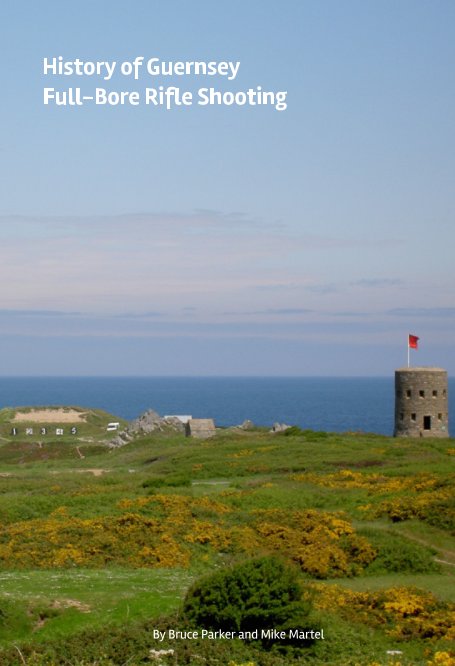 History of Guernsey Rifle Shooting by Bruce Parker, Mike Martel