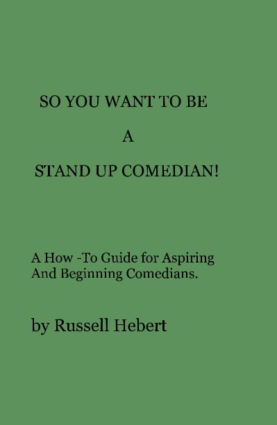 View SO YOU WANT TO BE A STAND UP COMEDIAN! by Russell Hebert