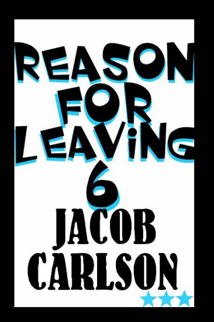 View REASON FOR LEAVING 6 by JACOB CARLSON