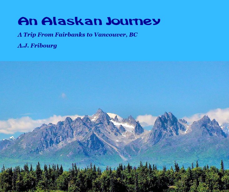 View An Alaskan Journey by A.J. Fribourg