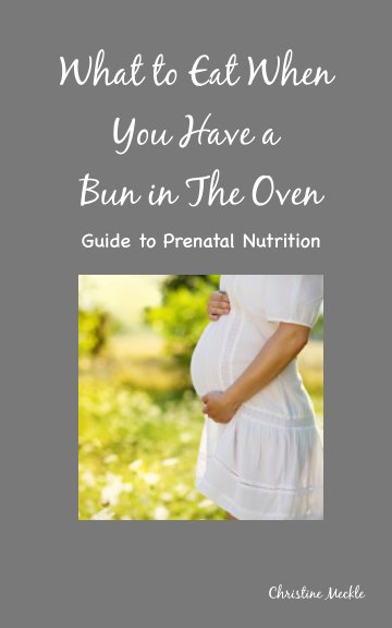View What to Eat When You Have a Bun in The Oven by Christine Meckle