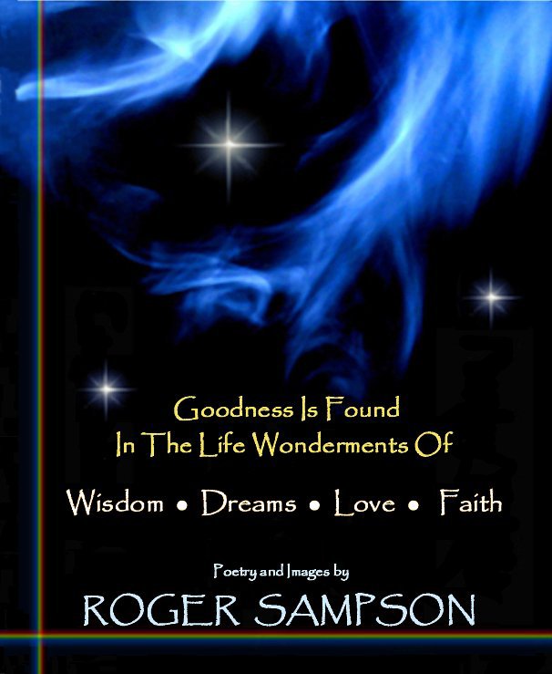 Visualizza Goodness Is Found In The Life Wonderments Of  Wisdom - Dreams - Love - Faith di Roger K. Sampson