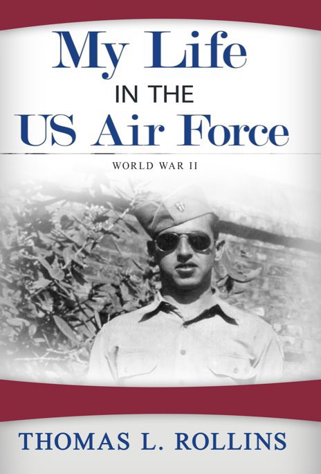 View My Life in the US Air Force - World War II by Thomas L. Rollins