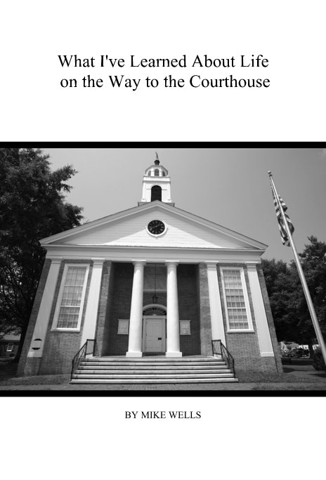 View What I've Learned About Life on the Way to the Courthouse by MIKE WELLS