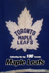 Collecting the Top 100 Toronto Maple Leafs book cover
