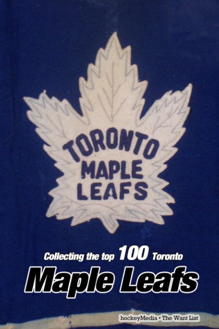 View Collecting the Top 100: Toronto Maple Leafs by Richard Scott