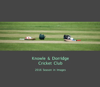 Knowle & Dorridge Cricket Club 2016 Season in Images book cover