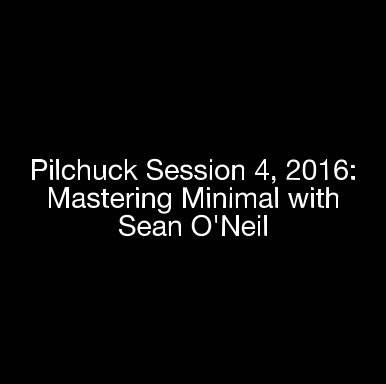 Pilchuck Session 4, 2016: Mastering Minimal with Sean O'Neil book cover