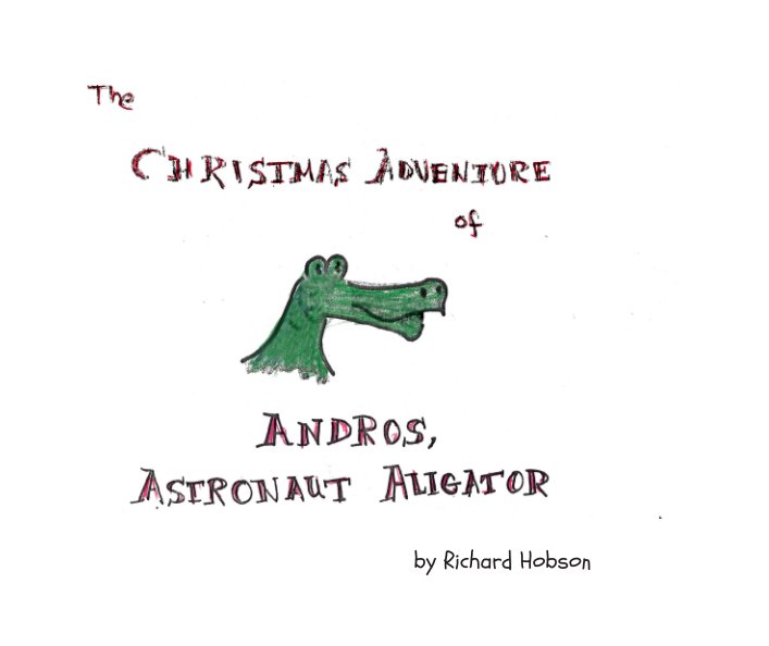 Visualizza The Christmas Adventure of Andros Astronaut Alligator di Richard Hobson