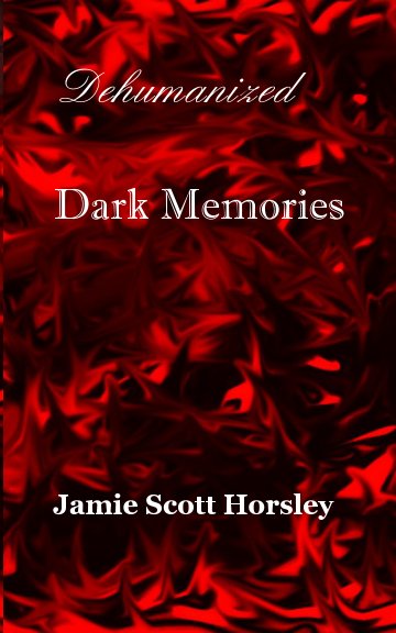 Visualizza Dehumanized Dark Memories di Jamie Scott Horsley