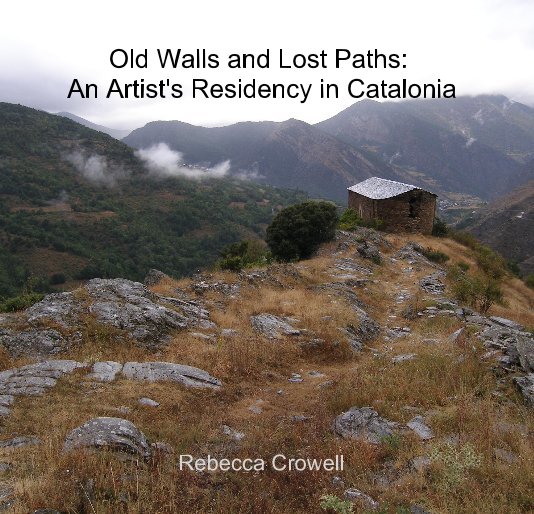 Ver Old Walls and Lost Paths: An Artist's Residency in Catalonia por Rebecca Crowell