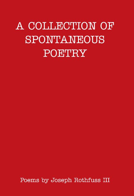 View A COLLECTION OF SPONTANEOUS POETRY by JOSEPH ROTHFUSS III
