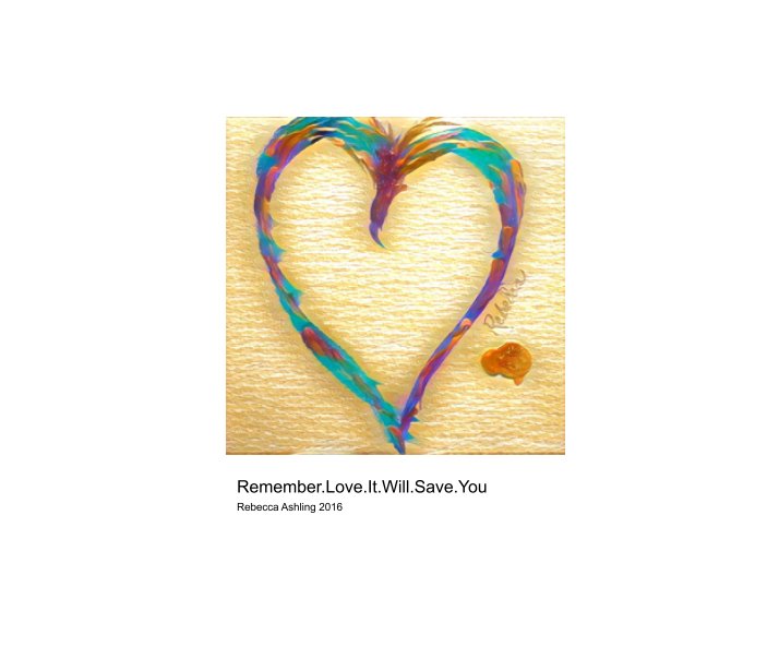 Ver Remember.Love.IT.Will.Save.You por Rebecca Ashling
