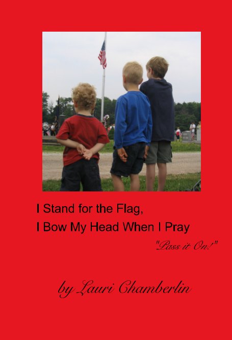 View I Stand for the Flag, 
I Bow My Head When I Pray by Lauri Chamberlin