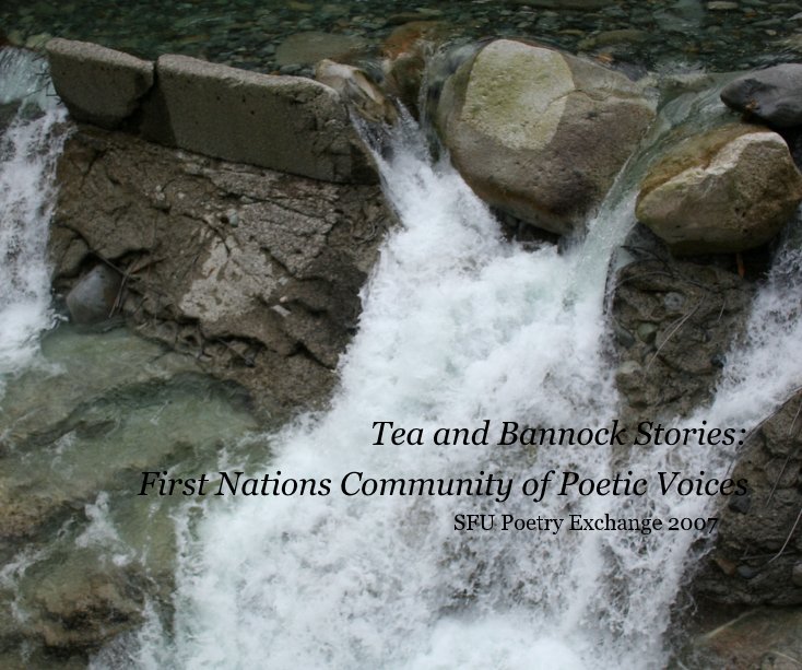 View Tea and Bannock Stories:First Nations Community of Poetic Voices SFU Poetry Exchange 2007 by Poetry Exchange
