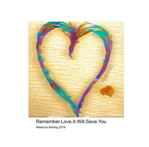 Visualizza Remember Love, It Will Save You di Rebecca Ashling