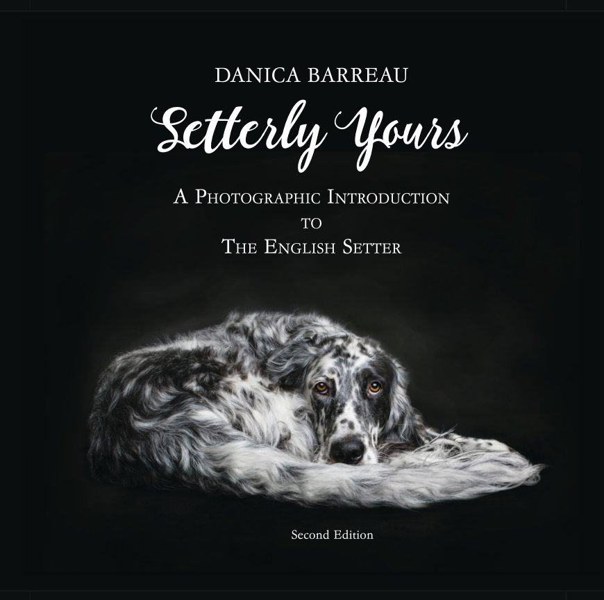 View Setterly Yours: A Photographic Introduction to The English Setter by Danica Barreau
