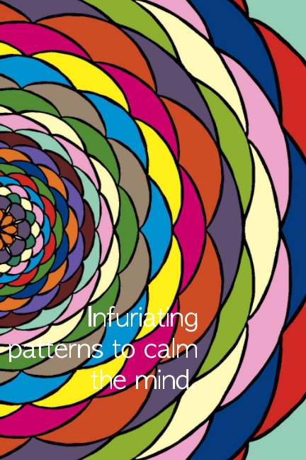 View Infuriating patterns to calm the mind. by Candy Jubb